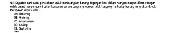 Q4. Kegiatan dari suatu perusahaan untuk memajangkan barang dagangan baik dalam ruangan maupun diluar ruangan untuk dapat mempengaruhi calon konsumen secara langsung maupun tidak