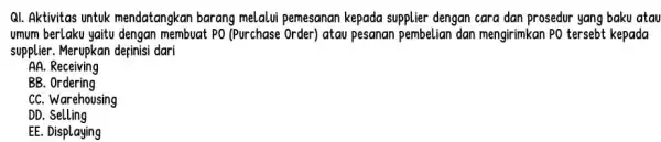 QI. Aktivitas untuk mendatangkan barang melalui pemesanan kepada supplier dengan cara dan prosedur yang baku atau umum berlaku yaitu dengan membuat PO (Purchase Order)atau