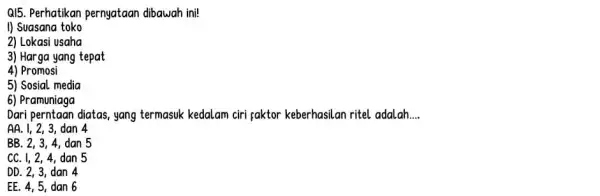 QI5. Perhatikan pernyataan dibawah ini! I) Suasana toko 2) Lokasi usaha 3) Harga yang tepat 4) Promosi 5) Sosial media 6) Pramuniaga Dari perntaan