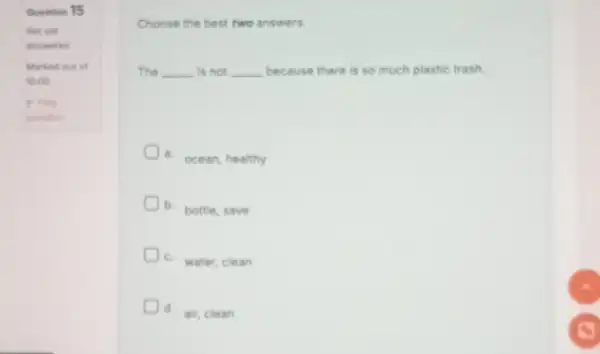 Question 15 Not yet answered Marked out of 10.00 question Choose the best two answers The __ is not __ because there is so