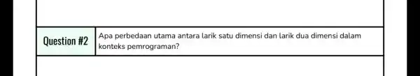 Question #2 Apa perbedaan utama antara larik satu dimensi dan larik dua dimensi dalam konteks pemrograman?