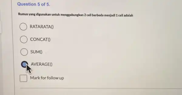 Question 5 of 5. Rumus yang digunakan untuk menggabungkan 2 cell berbeda menjadi 1 cell adalah RATARATAO CONCAT() SUMO A AVERAGE() Mark for follow