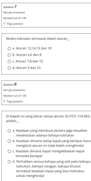 Question 7 Not yet answered Marked out of 1 .00 P Flag question Resiko tubrukan termasuk dalam aturan __ a. Aturan 12,14,15 dan 18