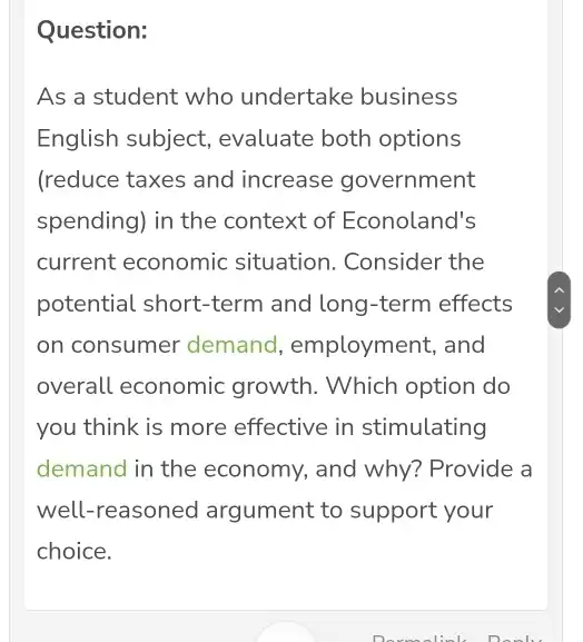 Question: As a student who undertake business English subject evaluate both options (reduce taxes and increase government spending) in the context of Econoland's current