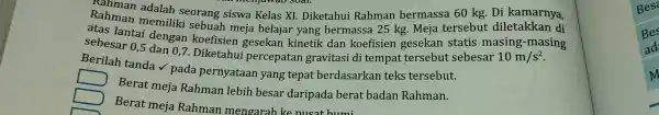 Rahman memiliki sebuah meja belajar yang bermassa 25 kg Meja tersebut di Rahman adalah seorang siswa Kelas XI Diketahui Rahman bermassa 60 kg Di