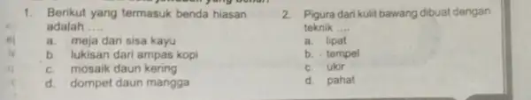 rainy 1. Berikut yang termasuk benda hiasan adalah __ a. meja dari sisa kayu b. lukisan dari ampas kopi c. mosaik daun kering d.