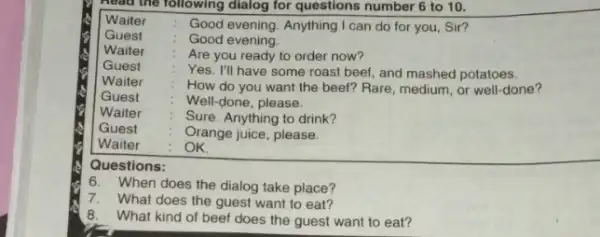 Read the following dialog for questions number 6 to 10. Waiter Good evening. Anything I can do for you, Sir? Guest Good evening. Waiter