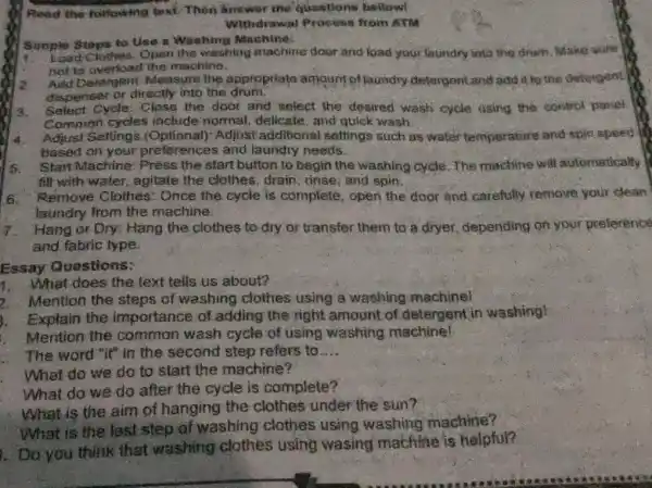 Read the following text: Then answer the questions bellow! Withdrawal Process from Arm Simple Stops to Use a Washing Machine: 1. Load Clothes. Open