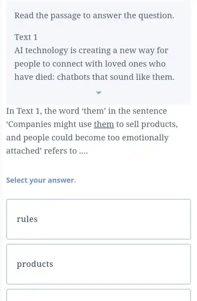 Read the passage to answer the question. Text 1 AI technology is creating a new way for people to connect with loved ones who