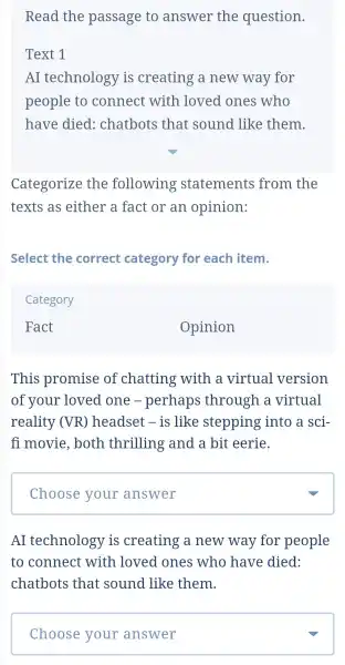 Read the passage to answer the question. Text 1 AI technology is creating a new way for people to connect with loved ones who