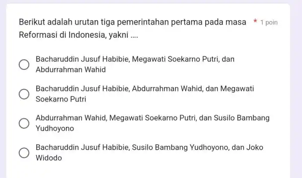 Reformasi di Indonesia, yakni __ Bacharuddin Jusuf Habibie, Megawati Soekarno Putri, dan Abdurrahman Wahid Bacharuddin Jusuf Habibie , Abdurrahman Wahid, dan Megawati Soekarno Putri