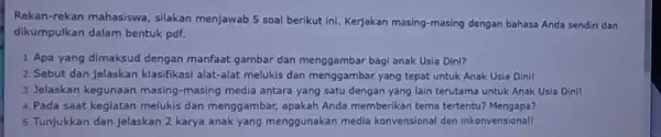 Rekan-rekan mahasiswa, silakan menjawab 5 soal berikut ini. Kerjakan masing-masing dengan bahasa Anda sendiri dan dikumpulkan dalam bentuk pdi. 1. Apa yang dimaksud dengan