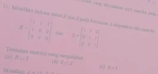 the, relast yang dinyatakan oleh matriks pada 11. Misalkan bahwa relas R dan Spada himpunan 4 dinyatakan oleh matriks R=[} 1&1&1 1&0&0 0&0&0 ]