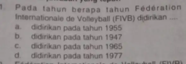 report Pada tahun tahun Fe deration Internationale de Volleyball (FIVB) didirikan __ a. didirikan pada tahun 1955 b. didirikan pada tahun 1947 didirikan pada