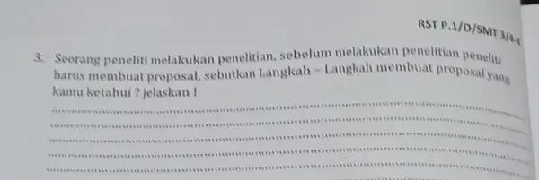 RST P.1/D/SMT 3/44 3.Seorang peneliti melakukan penelitian sebelum melakukan penelitian peneliti harus membuat proposal, sebutkan Langkah - Langkah membuat proposal yang yang kamu ketahui