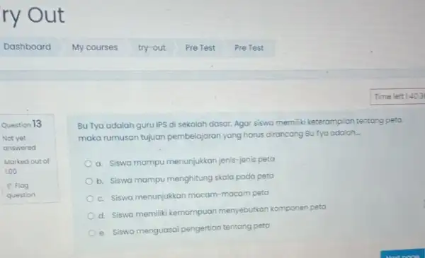 ry Out Question 13 Not yet answered Marked out of 1.00 P Flag question My courses Bu Tya adalah guru IPS di sekolah dasar.Agar