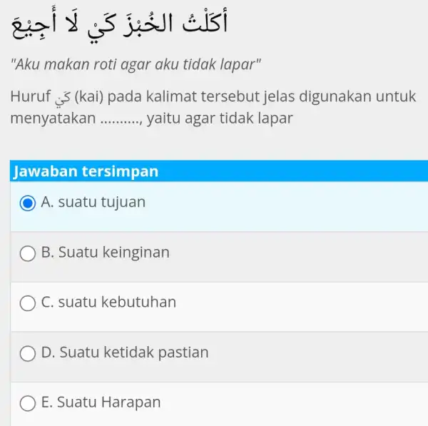 s C. "Aku makan roti agar aku tidak lapar" Huruf (kai)pada kalimat tersebut jelas digunakan untuk menyatakan __ yaitu agar tidak lapar Jawaban tersimpan