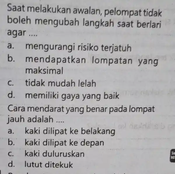 Saat melakukan awalan pelompat tidak boleh menguba h langkah saat berlari agar __ a.m erjatuh b. men dapatkan lompatan yang ma ksimal c. tidak