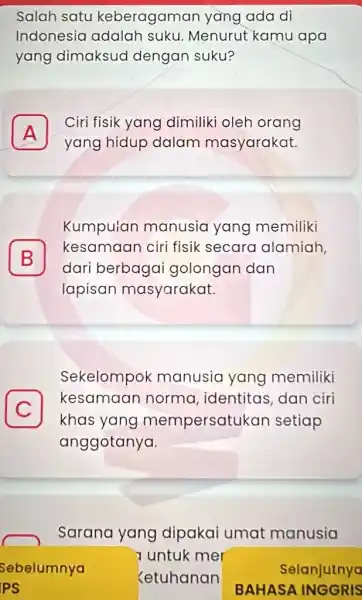 Salah satu keberagaman yang ada di Indonesia adalah suku. Menurut kamu apa yang dimaksud dengan suku? A yang hidup dalam masyarakat. Ciri fisik yang