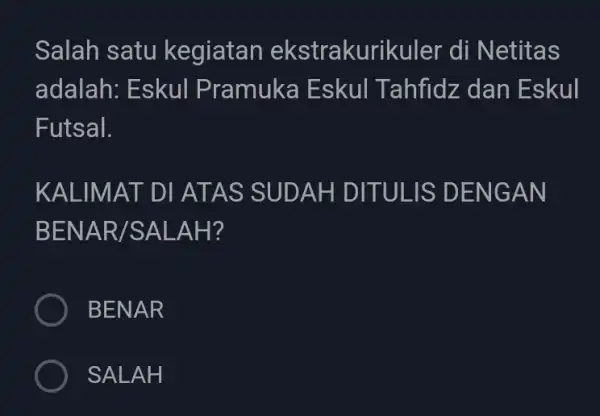 Salah satu kegiatan ekstrakurikuler di Netitas adalah: Eskul P ramuka Eskul Tahfidz dan Eskul Futsal. KALIMAT DI ATA IS SUDA H DITUL IS DENG