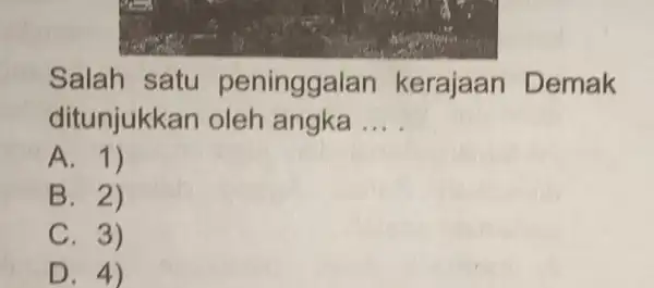 Salah satu peninggalan kerajaan Demak ditunjukka an oleh angka . __ A. 1) B. 2) C. 3) D. 4)