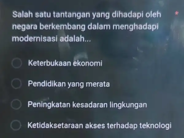 Salah satu tantangan yang dihadapi oleh negara berkembang dalam menghada pj modernisasi adalah __ Keterbuk an ekonomi Pendidikan yang merata Peningkatan kesadaran lingkungan Ketidaksetaraan