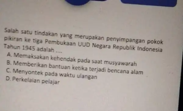 Salah satu tindakan yang merupakan penyimpangan pokok pikiran ke tiga Pembukaan UUD Negara Republik Indonesia Tahun 1945 adalah __ A. Memaksakan kehendak pada saat