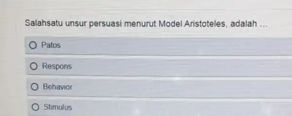 Salahsatu unsur persuasi menurut Model Aristoteles , adalah __ Patos Respons Behavior Stimulus