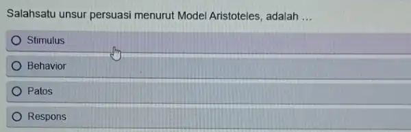 Salahsatu unsur persuasi menurut Model Aristoteles , adalah __ Stimulus Behavior Patos Respons