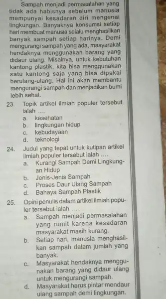 Sampah menjadi permasalahan yang tidak ada habisnya manusia mempunyai kesadaran diri mengenai lingkungan.Banyaknya konsumsi setiap hari membuat manusia selalu menghasilkan banyak sampah setiap harinya