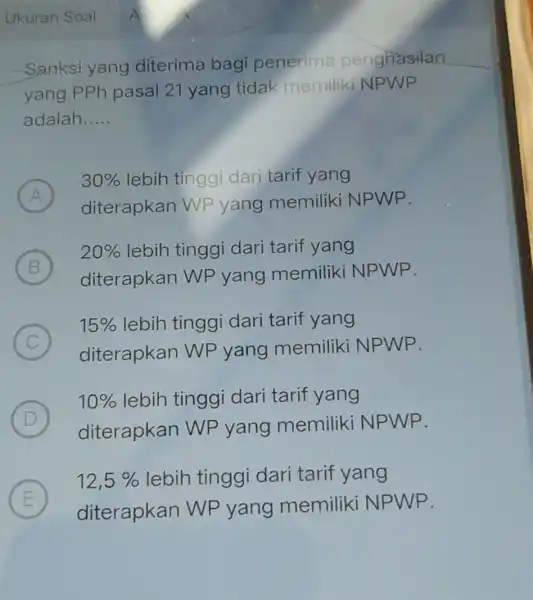 Sanksi yang diterima bagi penerima penghasilan yang PPh pasal 21 yang tidak memiliki NPWP adalah __ A ) diterapkan WP yang memiliki NPWP. 30%