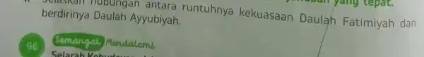 Sciaskan nubungan antara runtuhnya kekuasaan Daulah Fatimiyah dan berdirinya Daulah Ayyubiyah. 96 Seiarah Kehudaunan Semangal Mendalami