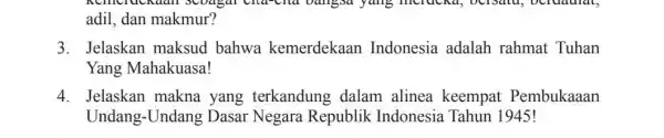 scoagal cita-cita bangsa yang Inclucka, DClSatu., ocruatilat, adil, dan makmur? 3. Jelaskan maksud bahwa kemerdekaan Indonesia adalah rahmat Tuhan Yang Mahakuasa! 4. Jelaskan makna