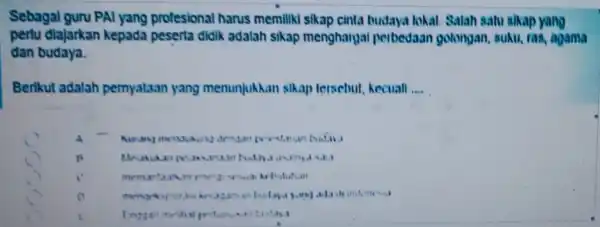 Sebagal guru PAl yang profesional harus memiliki sikap cinta budaya lokal. Salah satu sikap yang pertu diajarkan kepada peserta didik adalah sikap menghargai perbedaan