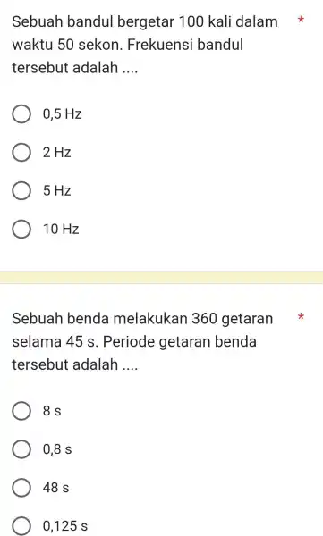 Sebuah bandul bergetar 100 kali dalam waktu 50 sekon . Frekuensi bandul tersebut adalah __ 0,5 Hz 2 Hz 5 Hz 10 Hz Sebuah