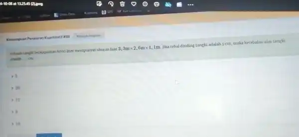 Sebuah tangki berkapasitas sooo liter mempunyai ukuran luat 3,3mtimes 2,6mtimes 1,1m lika tebal dinding tangki adalah 5 cm, maka ketebalan alas tangki adalah __