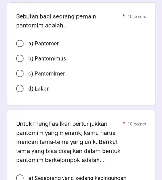 Sebutan bagi seorang pemain pantomim adalah __ a) Pantomer b)Pantomimus C)Pantomimer d) Lakon Untuk menghasilkan pertunjukkan pantomim yang menarik , kamu harus mencari tema-tema