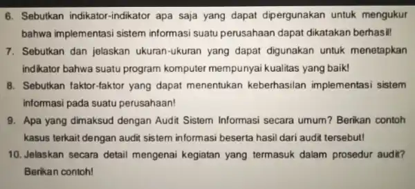 . Sebutkan indikator -indikator apa saja yang dapat dipergunakan untuk mengukur bahwa implementasi sistem informasi suatu perusahaan dapat dikatakan berhasil! 7. Sebutkan dan jelaskan