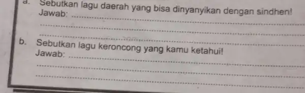 Sebutkan lagu daerah yang bisa dinyanyikan dengan sindhen! __ are b kamu __ Jawab: ......................yang kamu ketahui. .... riss