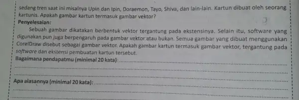 sedang tren saat ini misalnya Upin dan Ipin , Doraemon, Tayo, Shiva, dan lain-lain. Kartun dibuat oleh seorang kartunis. Apakah gambar kartun termasuk gambar