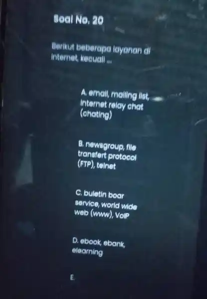 Seel No 20 Berikut beberapa layanan di internet keeuall .... A. email,malling list, __ internet relay ehert (ehating) B. newsgroup me trensfert protocol (FTP)