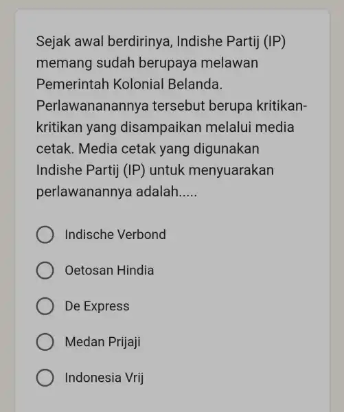 Sejak awal berdirinya , Indishe Partij (IP) memang sudah berupaya melawan Pemerintah Kolonial Belanda. Perlawanan annya tersebut berupa kritikan- kritikan yang disampaikan melalui media