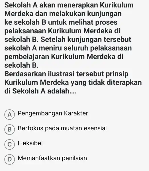 Sekolah A akan menerapkan Kurikulum Merdeka I dan melakukan kunjungan ke sekolah B untuk melihat proses pelaksanaan Kurikulum Merdeka I di sekolah B .