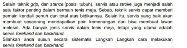 Selain teknik grip, dan stance (posisi tubuh), servis atau stroke juga menjadi salah satu faktor penting dalam bermain tenis meja. Sebab teknik servis dapat