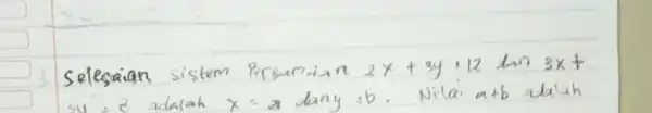 Selesaian sistem Persamian 2 x+3 y=12 ln 3 x+ 24=2 adalah x=a dany =b . Nilai a+b adalah