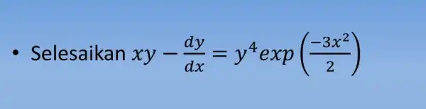 Selesaikan xy-(dy)/(dx)=y^4exp((-3x^2)/(2))