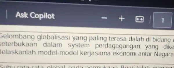 Selombang globalisasi yang paling terasa dalah di bidang eterbukaan dalam system perdagagang an yang dike elaskanl ah model model kerja Sama ekonomi antar Negara