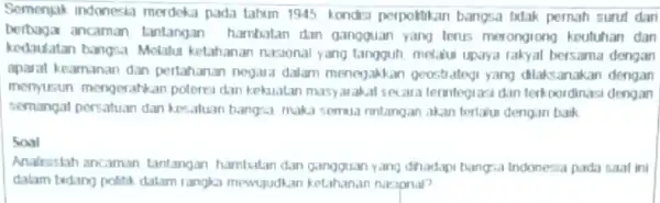 Semenjak indonesia merdeka pada tahum 1945 kondisi perpoltikan bangsa txtak pernah surut dari berbagar ancaman, tantangan hambatan dan gangguan yang terus meronglong keutuhan dan