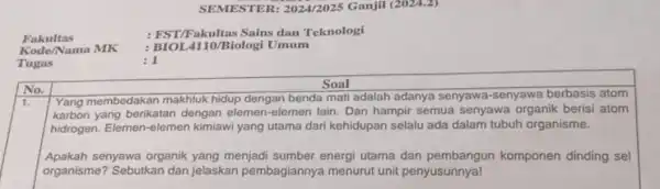 SEMESTER:2024/2025 Ganjil (2024.2) : FST/Fakultas Sains dan Teknologi Fakultas Kode/Nama MK : BIOL4110 Biologi Umum :1 Tugas Soal No. 1. Yang membedakan makhluk hidup