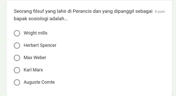 Seorang filsuf yang lahir di Perancis dan yang dipanggil sebagai 4 poin bapak sosiologi adalah __ Wright mills Herbert Spencer Max Weber Karl Marx